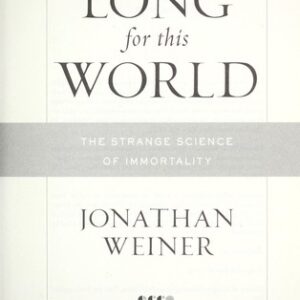 Long for This World: The Strange Science of Immortality by Jonathan Weiner book cover