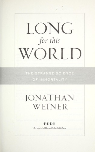 Long for This World: The Strange Science of Immortality by Jonathan Weiner book cover